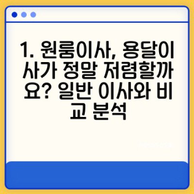 원룸이사 용달 후기: 가성비 최고의 이삿짐센터 고르는 꿀팁 & 실제 후기 분석