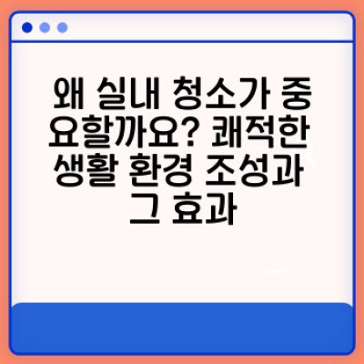 실내 청소 완벽 가이드: 쾌적한 공간 만들기 위한 효율적인 청소 방법과 정리 전략