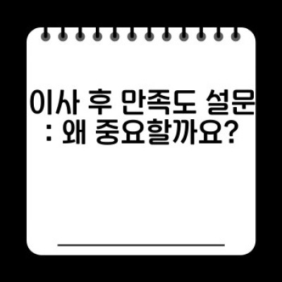 이사 후 만족도 설문: 완벽한 이삿짐센터 고르기와 서비스 개선 전략