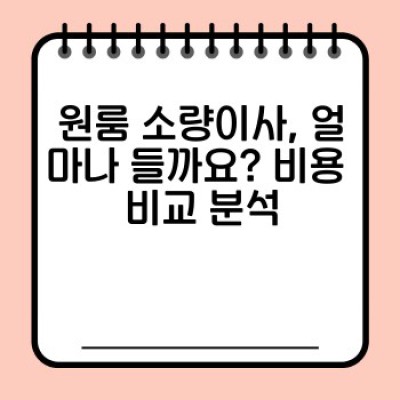 원룸 소량이사, 용달이사 후기 분석: 꼼꼼하게 따져보고 현명하게 선택하세요!