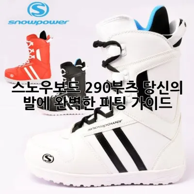 스노우보드 290부츠, 당신의 발에 완벽한 피팅 가이드!