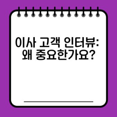 이사 고객 인터뷰: 실제 경험과 만족도 분석을 통한 이사업체 선택 가이드