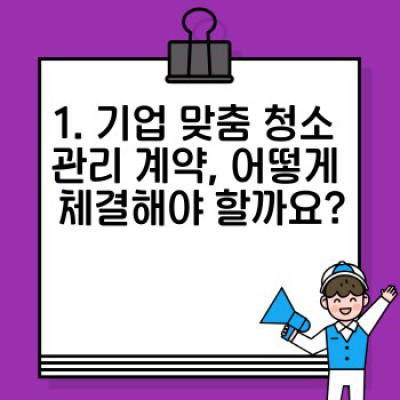청소 관리 계약 완벽 가이드: 기업 맞춤 청소 서비스 계약 체결부터 운영 전략까지