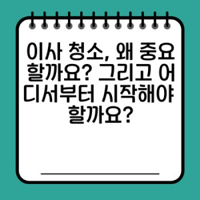 이사 청소 완벽 가이드: 꼼꼼한 체크리스트와 효율적인 청소 방법