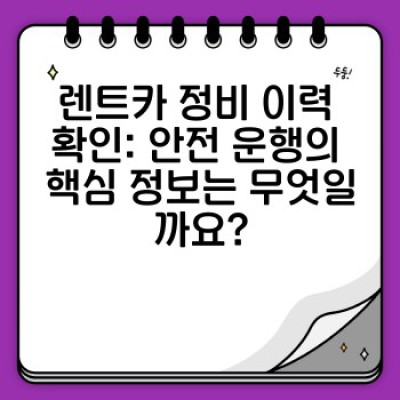 렌트카 정비 상태 완벽 가이드: 안전하고 즐거운 여행을 위한 필수 체크리스트