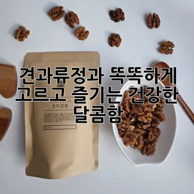 견과류정과, 똑똑하게 고르고 즐기는 건강한 달콤함!