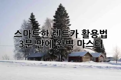 스마트한 렌트카 활용법: 3분 만에 완벽 마스터! 🚗💨