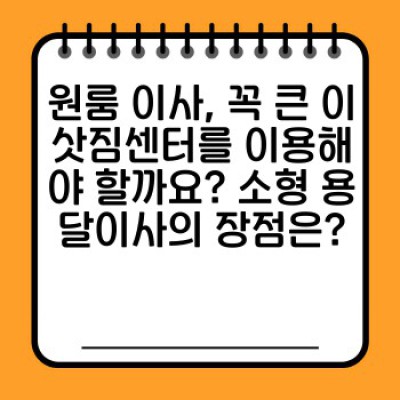 원룸이사 용달 소형이사:  최소비용, 최대효율 전략 완벽 가이드