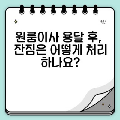 원룸이사 용달 후 서비스: 숨겨진 혜택과 고객만족 UP 전략!