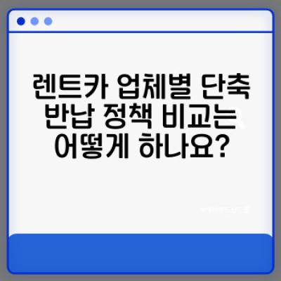 렌트카 단축 반납: 추가 요금과 유의사항 완벽 가이드