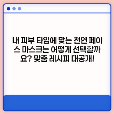 천연 페이스 마스크 요약정보 우선 확인: 피부 고민 해결, 나만의 레시피 찾기!