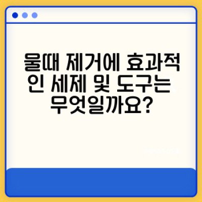 물때, 얼룩 이젠 그만! 전문가가 알려주는 물때 제거 청소 완벽 가이드